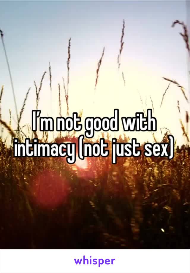 I’m not good with intimacy (not just sex)