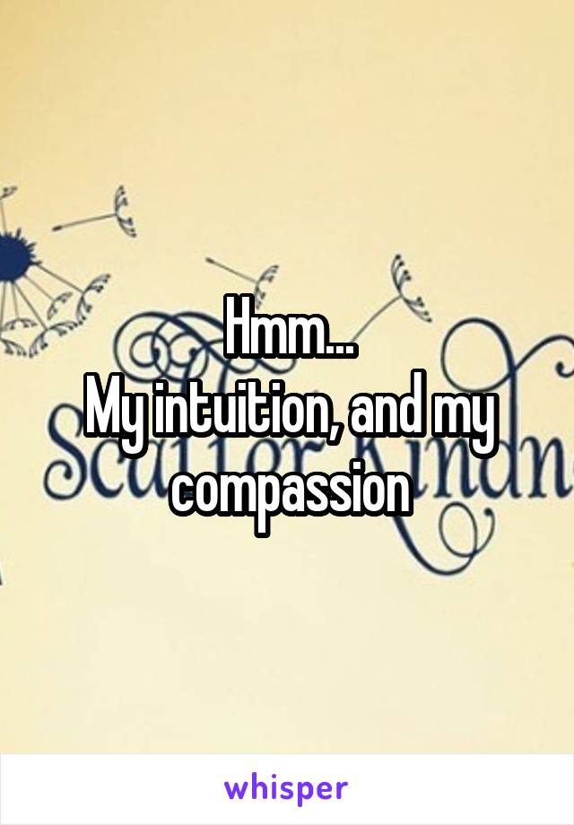 Hmm...
My intuition, and my compassion