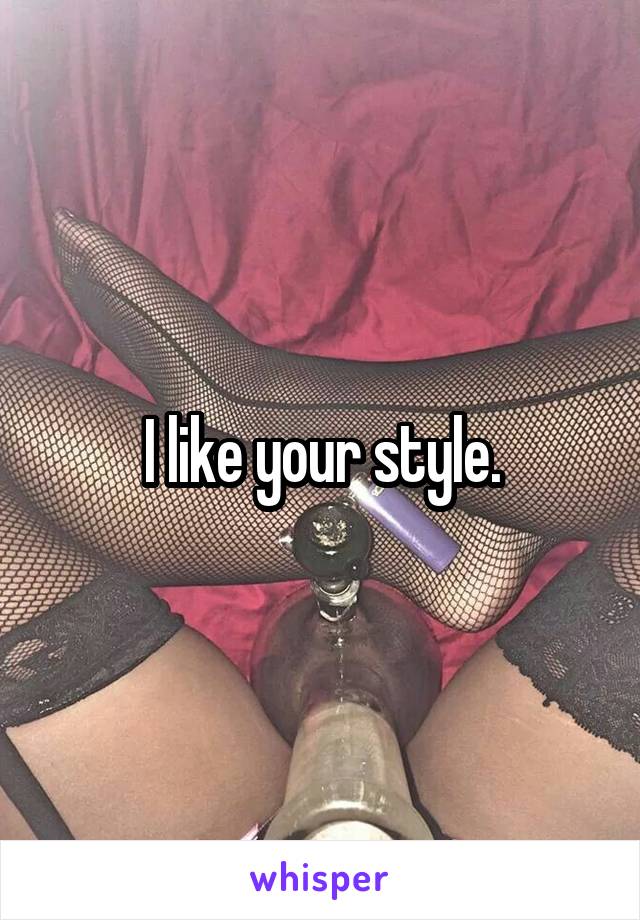 I like your style.