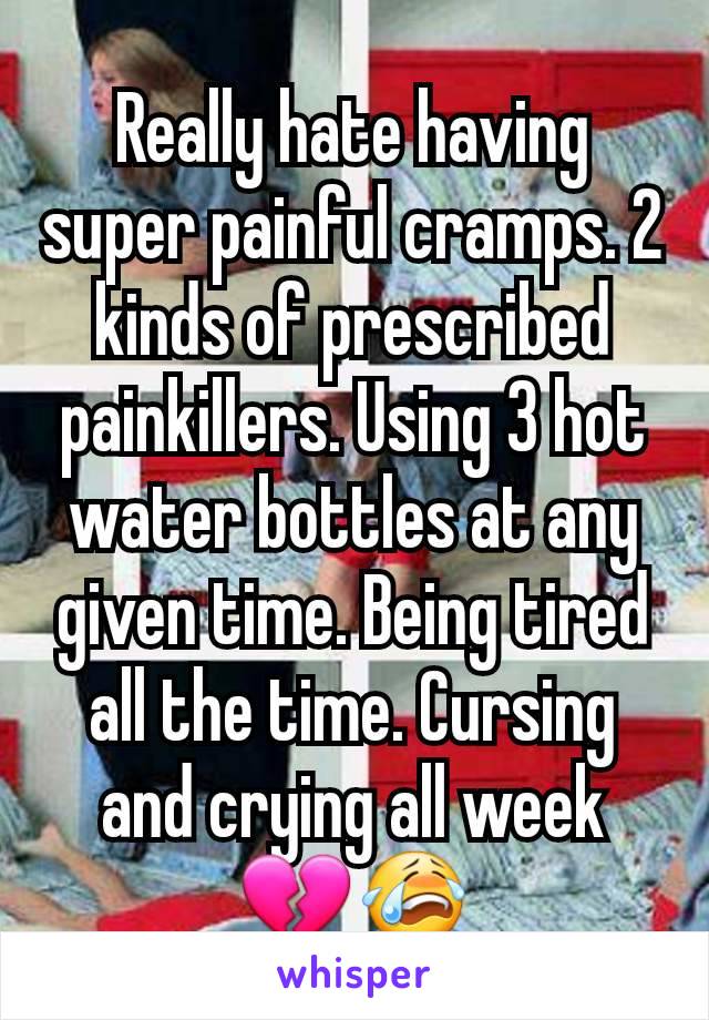 Really hate having super painful cramps. 2 kinds of prescribed painkillers. Using 3 hot water bottles at any given time. Being tired all the time. Cursing and crying all week💔😭