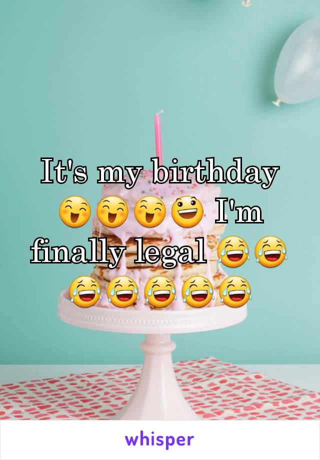 It's my birthday 😄😄😄😃 I'm finally legal 😂😂😂😂😂😂😂