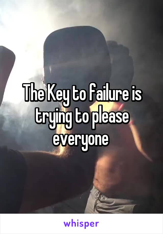 The Key to failure is trying to please everyone 