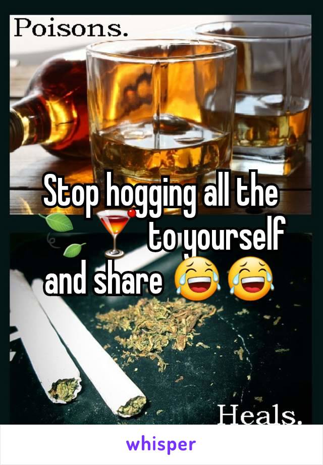 Stop hogging all the 🍃🍸 to yourself and share 😂😂