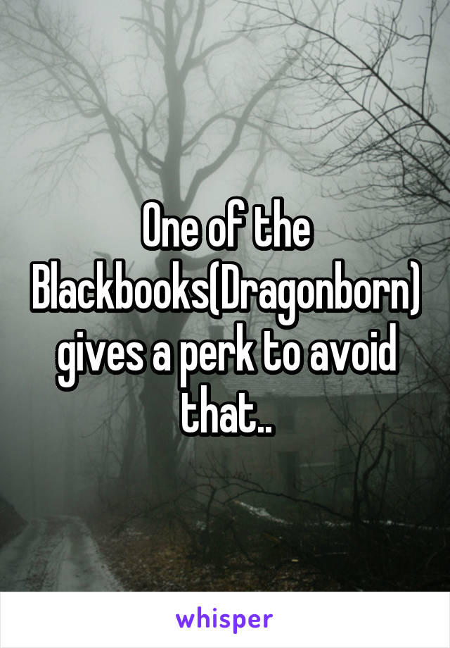 One of the Blackbooks(Dragonborn) gives a perk to avoid that..