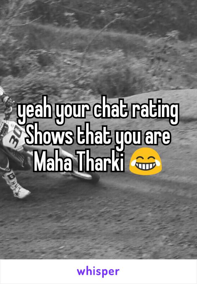 yeah your chat rating Shows that you are Maha Tharki 😂