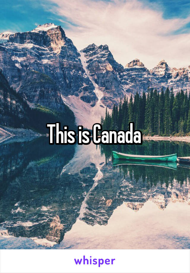 This is Canada 