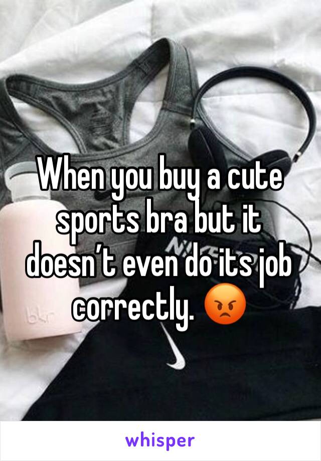 When you buy a cute sports bra but it doesn’t even do its job correctly. 😡