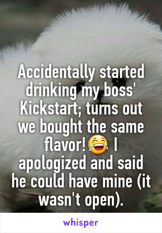 Accidentally started drinking my boss' Kickstart; turns out we bought the same flavor!😂 I apologized and said he could have mine (it wasn't open).