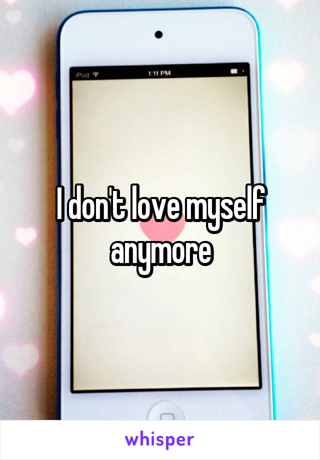 I don't love myself anymore