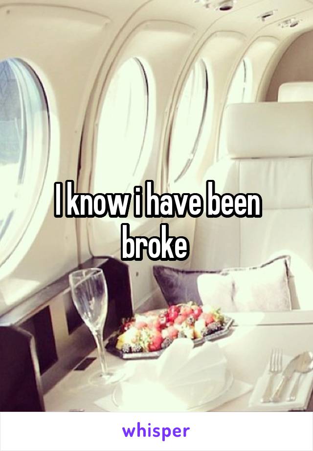 I know i have been broke 