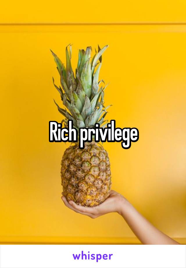 Rich privilege