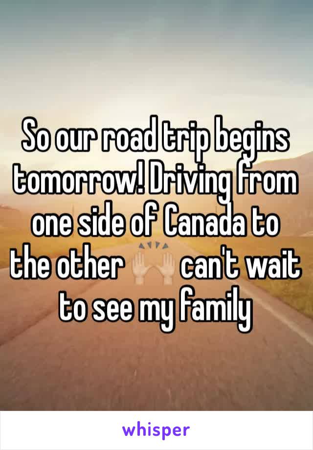 So our road trip begins tomorrow! Driving from one side of Canada to the other 🙌🏼 can't wait to see my family