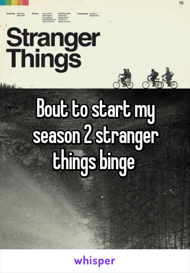 Bout to start my season 2 stranger things binge 
