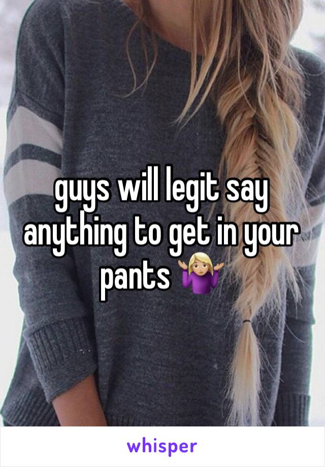 guys will legit say anything to get in your pants 🤷🏼‍♀️