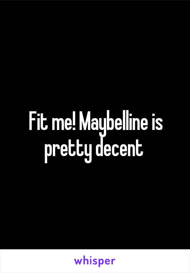 Fit me! Maybelline is pretty decent 