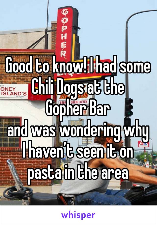 Good to know! I had some Chili Dogs at the 
Gopher Bar
and was wondering why I haven’t seen it on pasta in the area