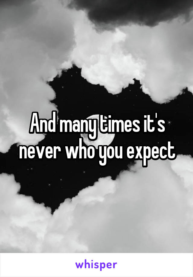 And many times it's never who you expect