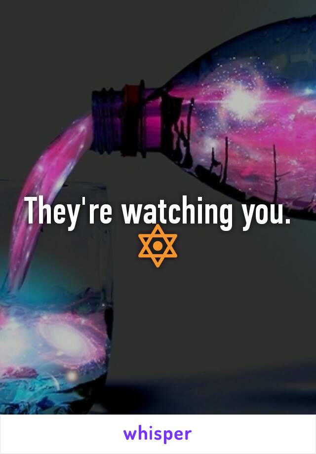 They're watching you.🔯