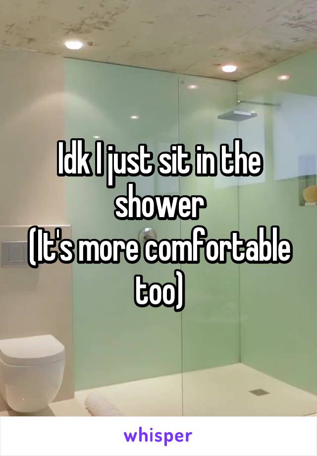 Idk I just sit in the shower
(It's more comfortable too)