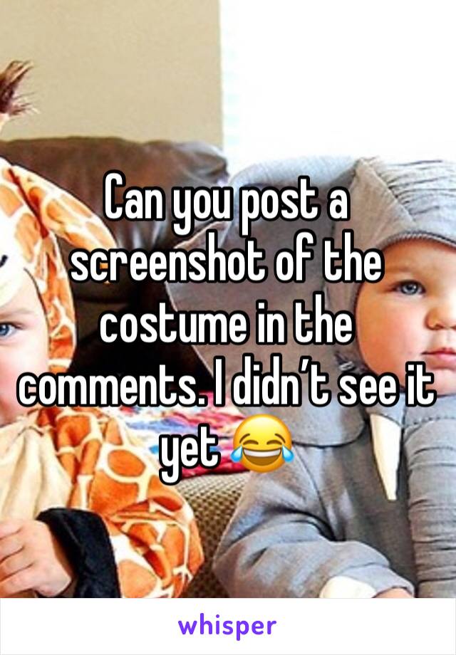 Can you post a screenshot of the costume in the comments. I didn’t see it yet 😂