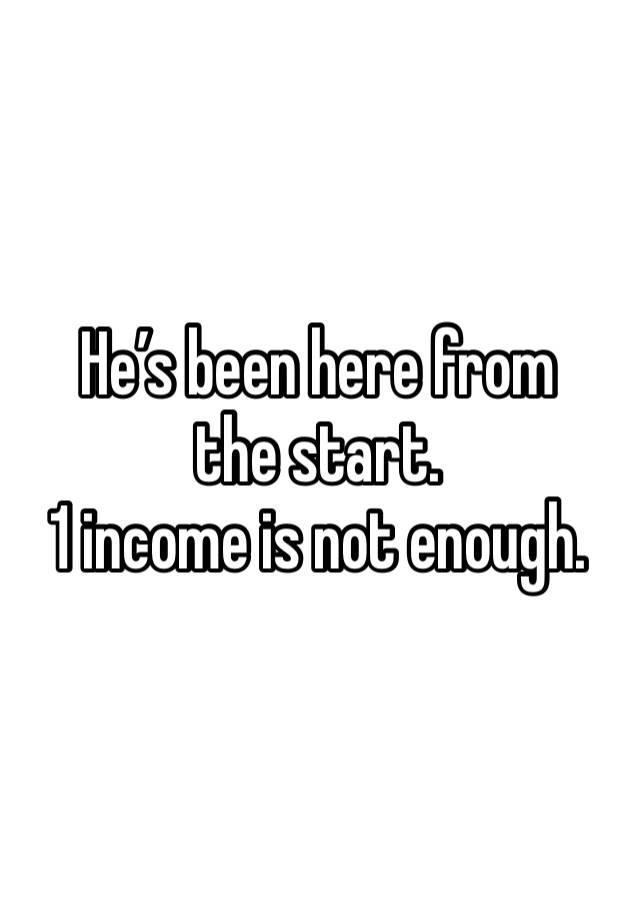 he-s-been-here-from-the-start-1-income-is-not-enough