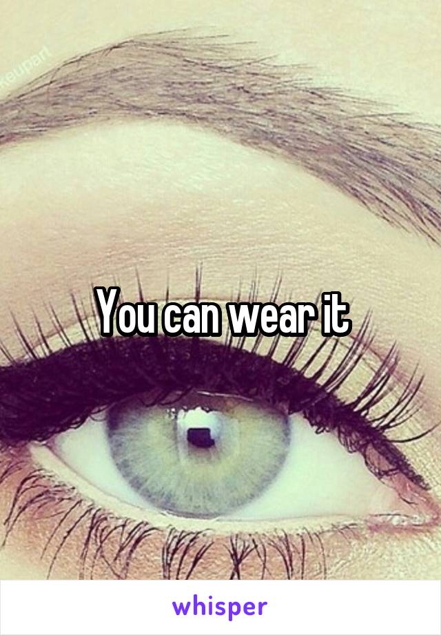 You can wear it