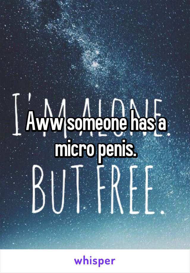 Aww someone has a micro penis.