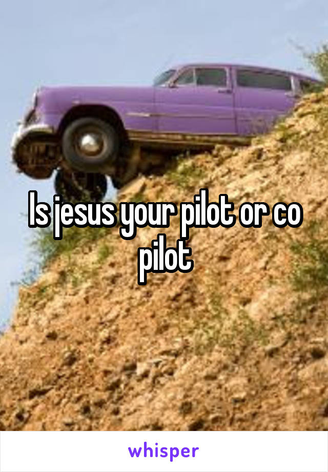 Is jesus your pilot or co pilot