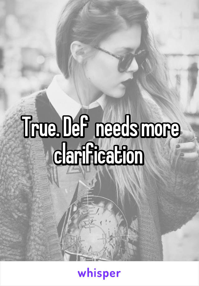 True. Def  needs more clarification 