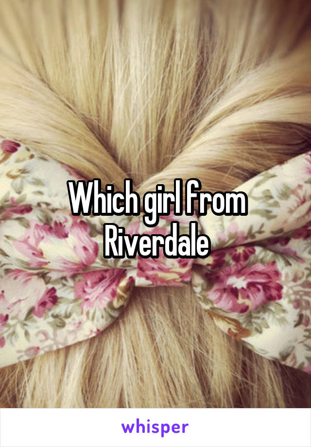 Which girl from Riverdale