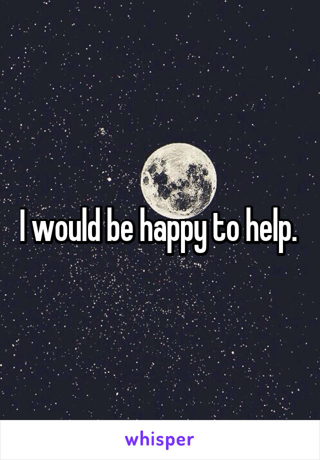 I would be happy to help. 