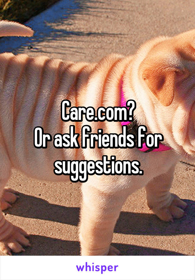 Care.com?
Or ask friends for suggestions.