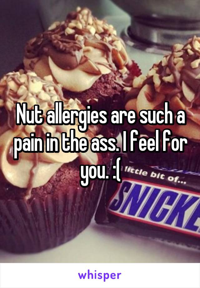 Nut allergies are such a pain in the ass. I feel for you. :(