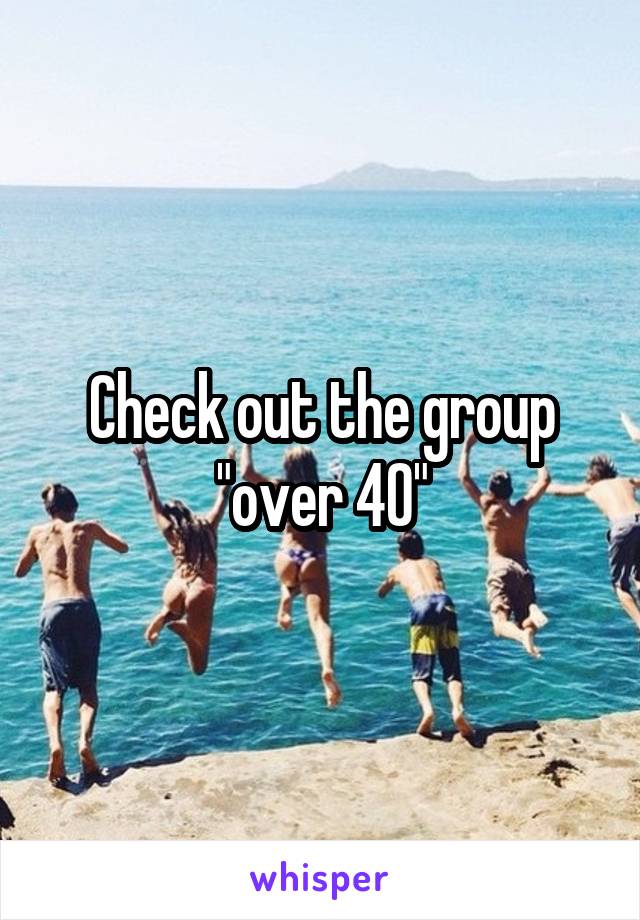 Check out the group "over 40"
