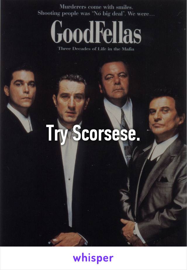 Try Scorsese.