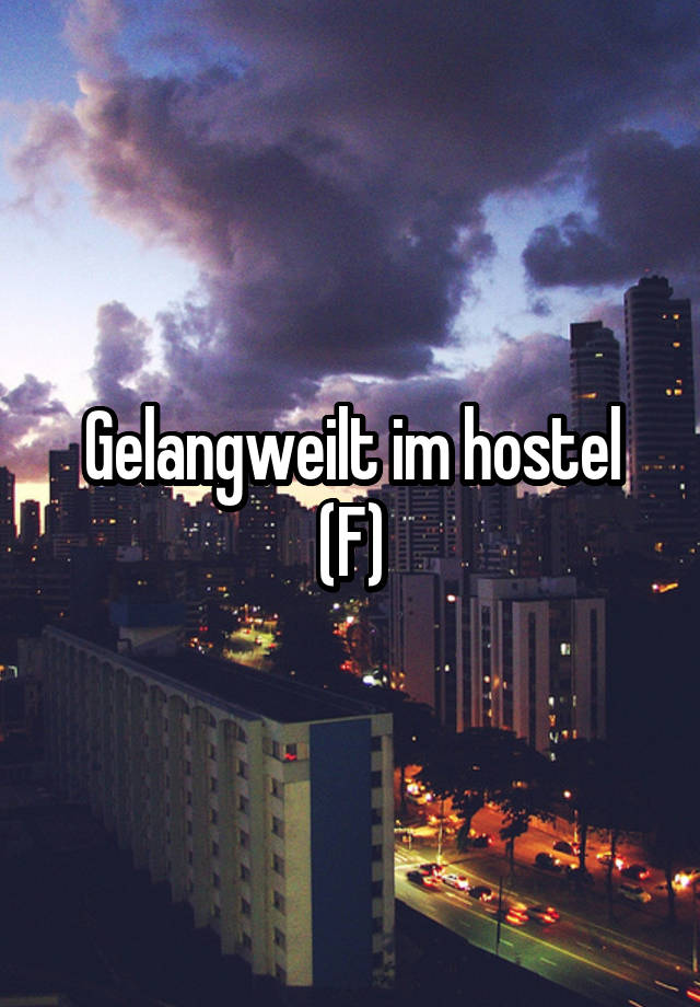 Gelangweilt im hostel
(F)