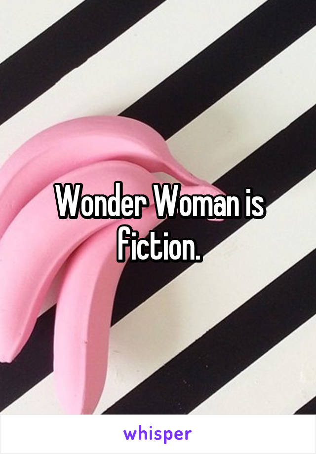 Wonder Woman is fiction.