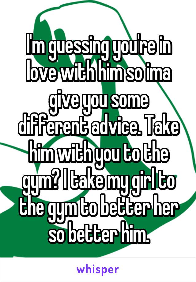 I'm guessing you're in love with him so ima give you some different advice. Take him with you to the gym? I take my girl to the gym to better her so better him.