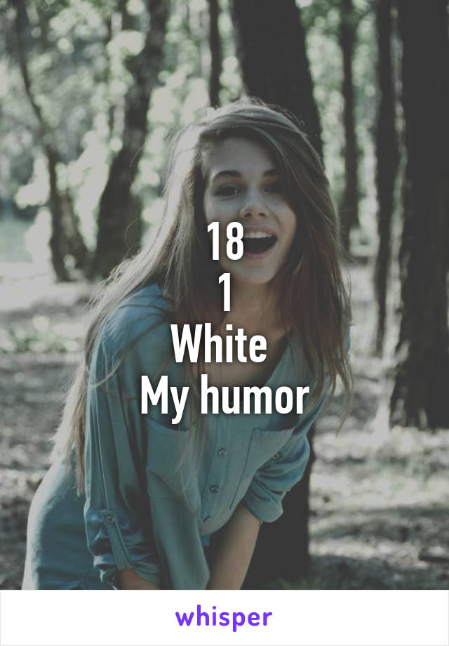 18
1
White 
My humor
