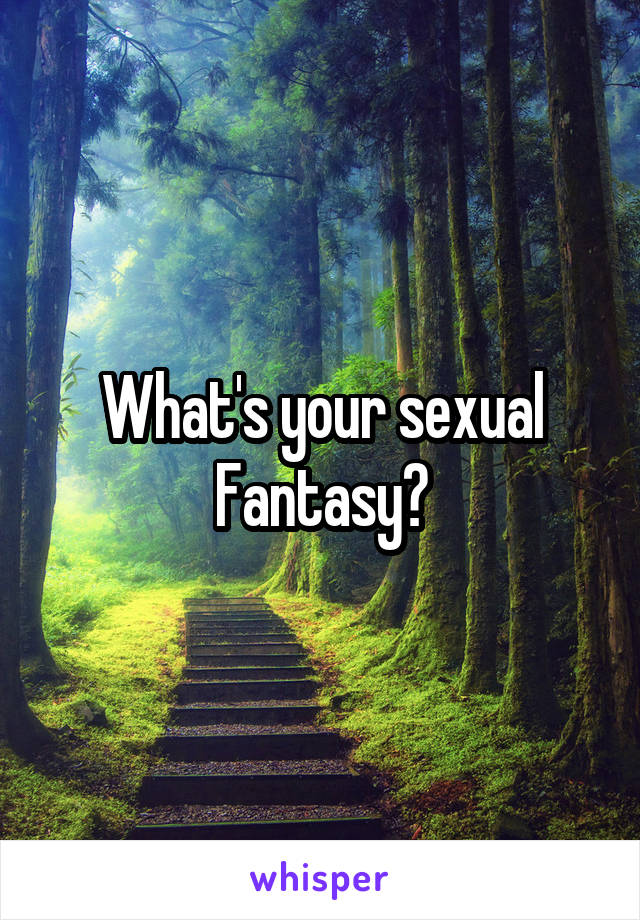 What's your sexual Fantasy?