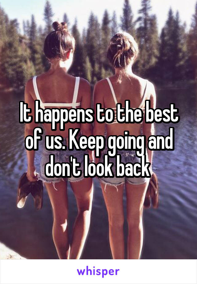 It happens to the best of us. Keep going and don't look back 