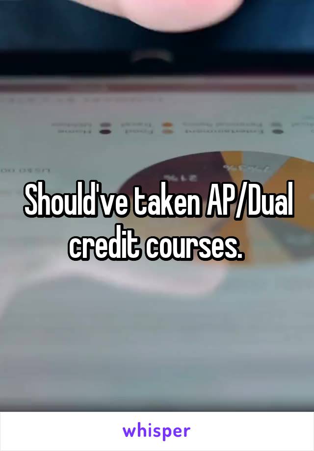 Should've taken AP/Dual credit courses. 