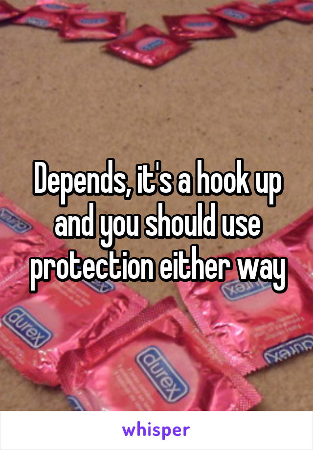 Depends, it's a hook up and you should use protection either way