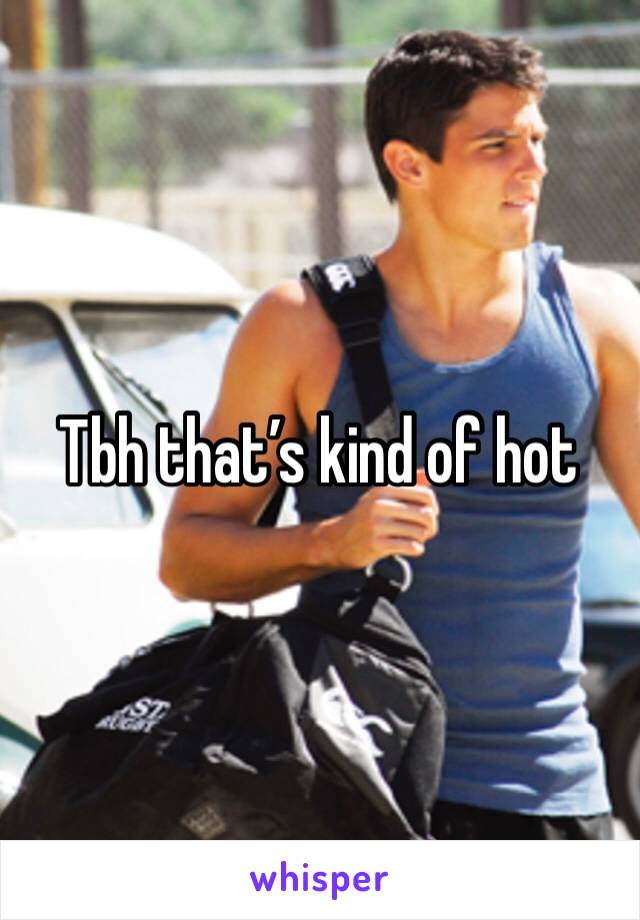 Tbh that’s kind of hot