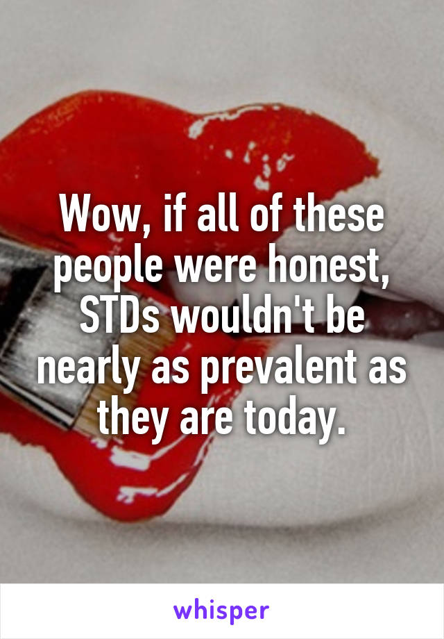Wow, if all of these people were honest, STDs wouldn't be nearly as prevalent as they are today.