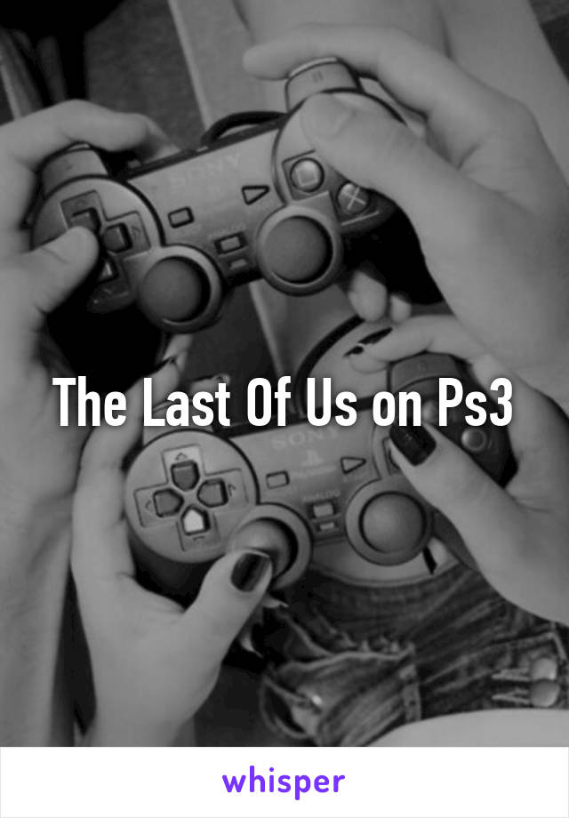 The Last Of Us on Ps3