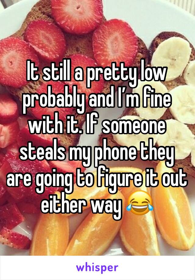 It still a pretty low probably and I’m fine with it. If someone steals my phone they are going to figure it out either way 😂