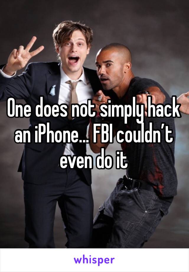 One does not simply hack an iPhone... FBI couldn’t even do it