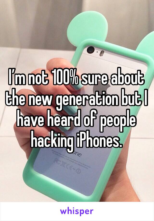 I’m not 100% sure about the new generation but I have heard of people hacking iPhones. 