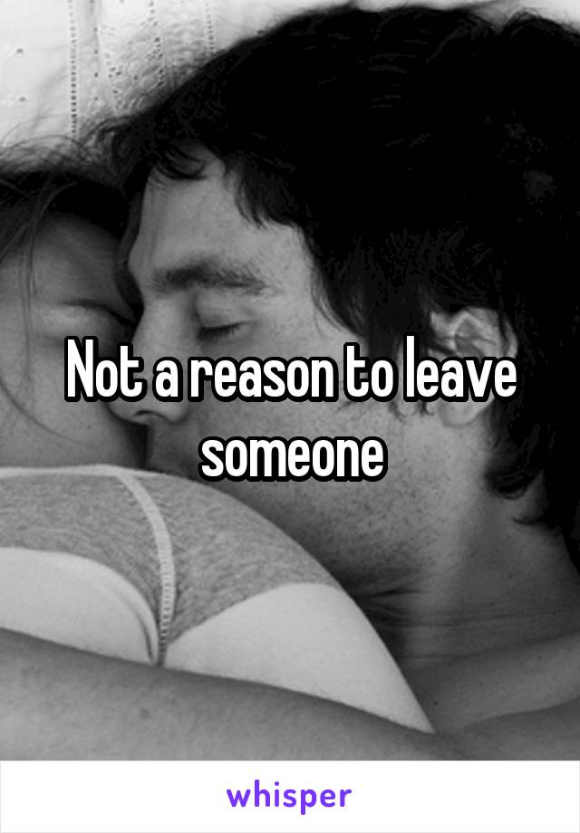 Not a reason to leave someone
